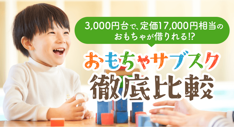 おもちゃサブスク徹底比較！おもちゃサブスク徹底比較！